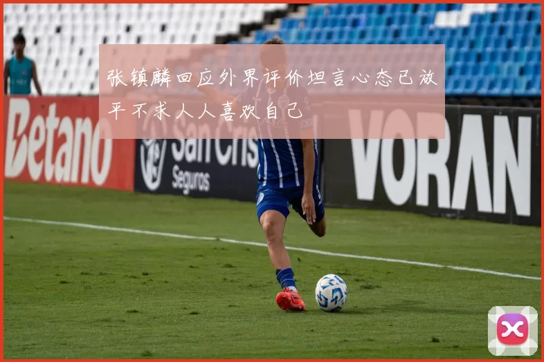 张镇麟回应外界评价坦言心态已放平不求人人喜欢自己