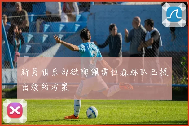 新月俱乐部欲聘佩雷拉森林队已提出续约方案